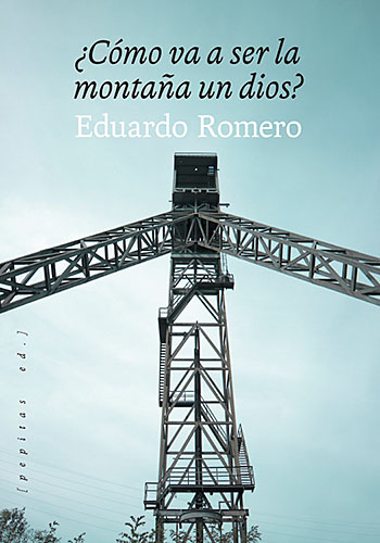 ¿Cómo va a ser la montaña un dios?, libro de Eduardo Romero
