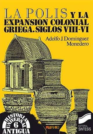 “La Polis y la expansión colonial griega. Siglos VIII – VI”, libro de Adolfo J. Domínguez Monedero.